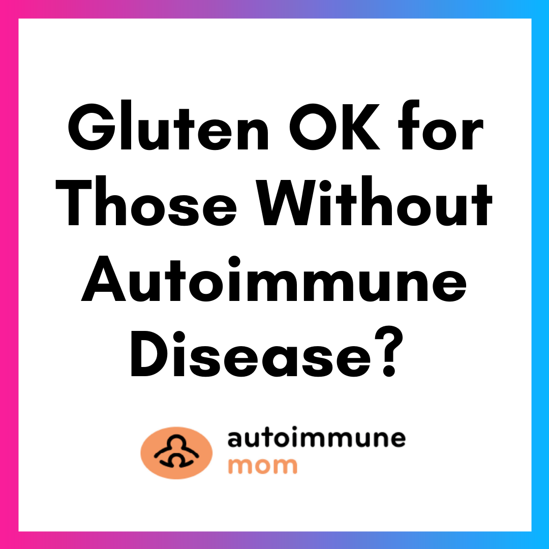 Am Gluten Ok For Those Without Autoimmune Disease
