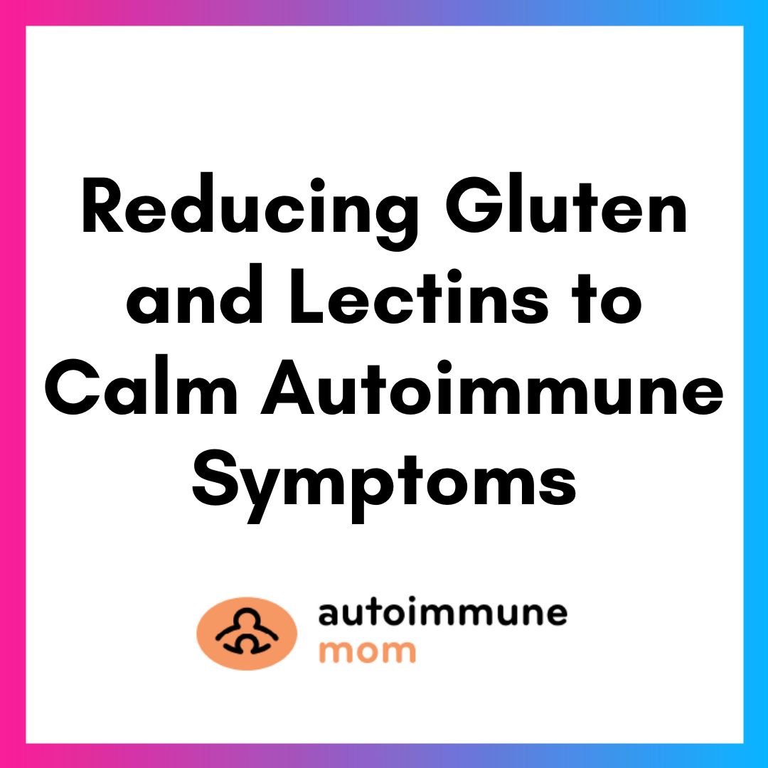 Am Reducing Gluten And Lectins To Calm Autoimmune Symptoms